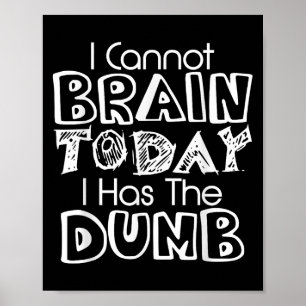 I Cannot Brain Today I Has The Dumb Funny  Poster