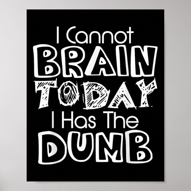 I Cannot Brain Today I Has The Dumb Funny  Poster (Front)