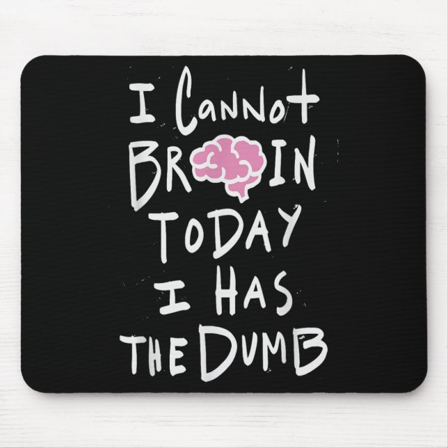 I Cannot Brain Today I Has The Dumb - Funny Saying Mouse Pad (Front)