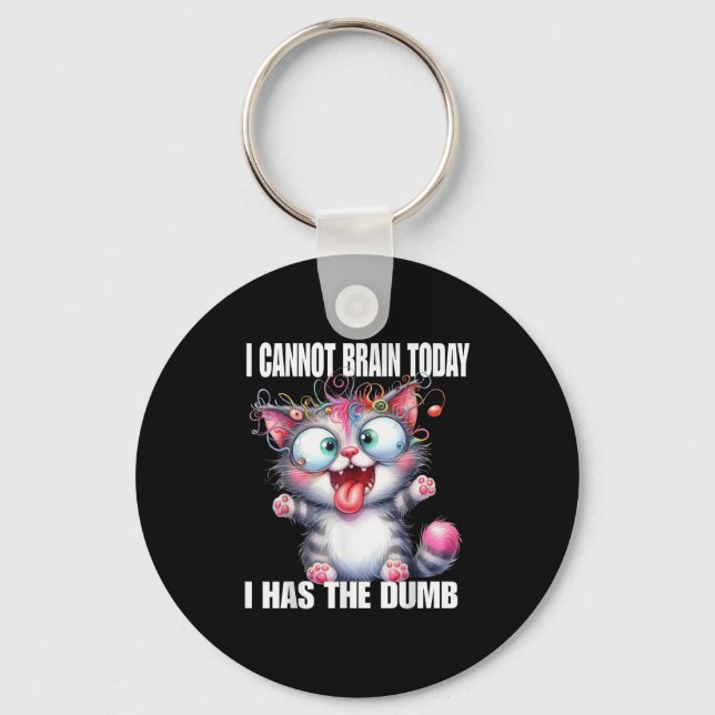 I Cannot Brain Today I Has The Dumb  Keychain (Front)