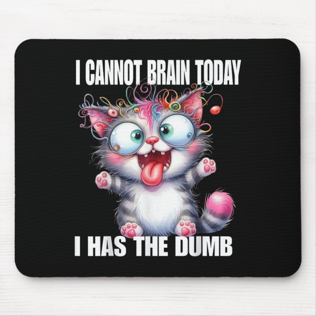 I Cannot Brain Today I Has The Dumb  Mouse Pad (Front)