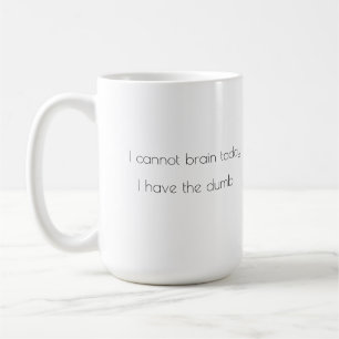 I cannot brain today, I have the dumb mug