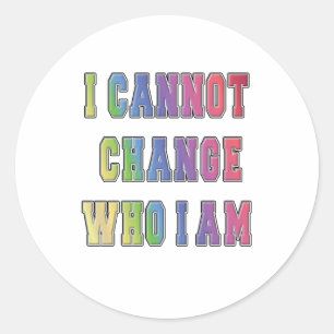 I CANNOT CHANGE WHO I AM CLASSIC ROUND STICKER