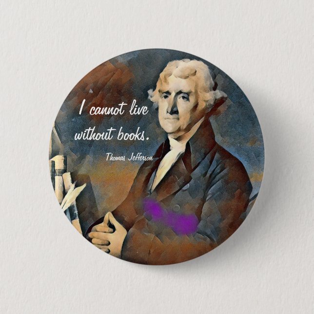 I Cannot Live Without Books, by Thomas Jefferson 2 Inch Round Button (Front)
