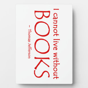 I Cannot Live Without Books Plaque