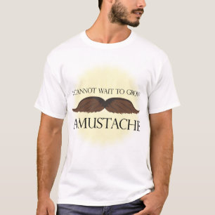 I cannot wait to grow a Moustache! T-Shirt