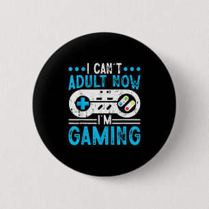 I Can't Adult Now I'm Gaming 2 Inch Round Button