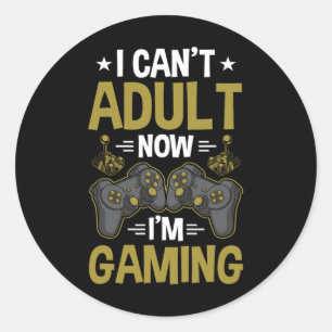 I Can't Adult Now I'm Gaming Video Gamer Gaming  Classic Round Sticker