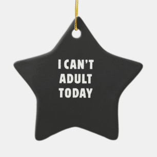 I can't Adult today Ceramic Ornament
