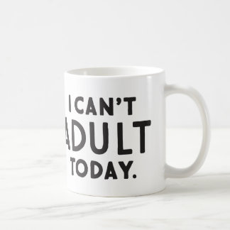 I Can't Adult Today Coffee Mug