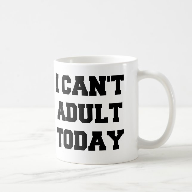 I Can't Adult Today funny mug (Right)