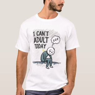 I Can't Adult Today Funny Sarcastic T-Shirt   Rela