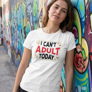 I Can't Adult Today   Funny Vacation Shirt