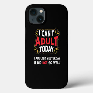 I Can't Adult Today - I Adulted Yesterday iPhone 13 Case