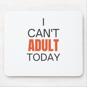 I can't adult today     mouse pad