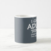 I Can't Adult Today Mug (Center)