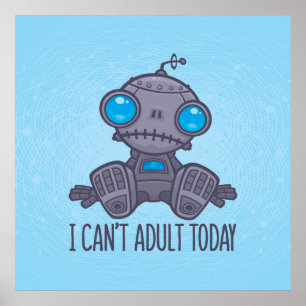I Can't Adult Today Sad Robot Poster