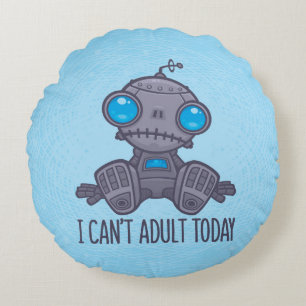 I Can't Adult Today Sad Robot Round Pillow
