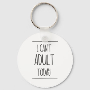 I Can't Adult Today Shirt - Funny Adulting Gift  Keychain