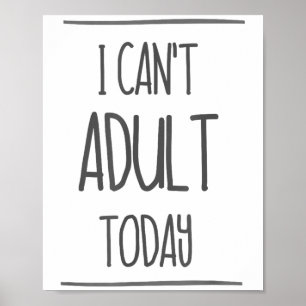 I Can't Adult Today Shirt - Funny Adulting Gift Poster