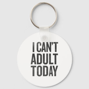 I Can't Adult Today T Shirt Graphic Tee Funny Keychain