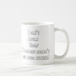 I can't adult today tomorrow doesn't look good coffee mug