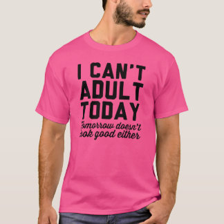 I Cant Adultoday friend T-Shirt