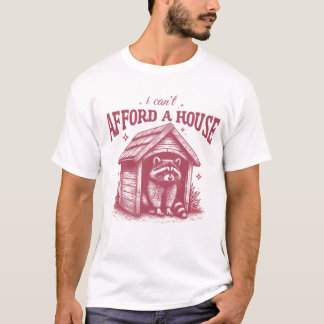 I Can't Afford A House Funny Raccoon T-Shirt