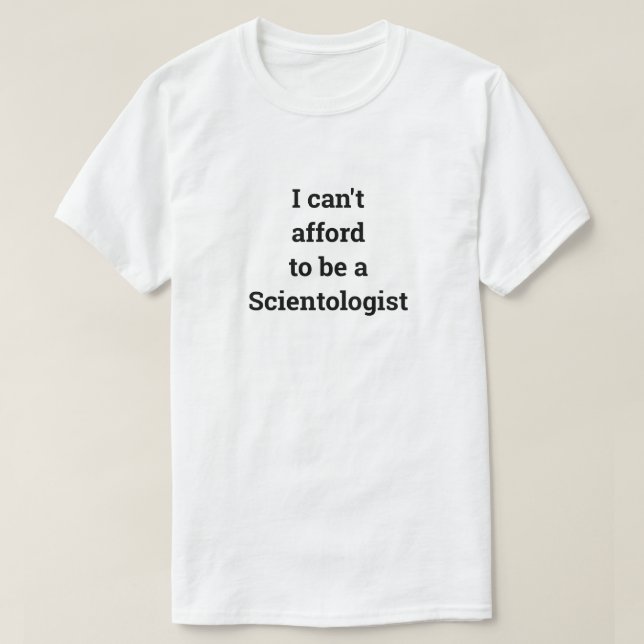 I Can't Afford To Be A Scientologist Unisex T-Shirt (Design Front)