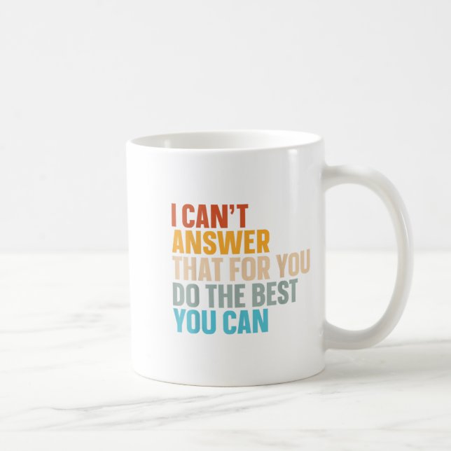 I Can't Answer That For You Do The You Can  Coffee Mug (Right)
