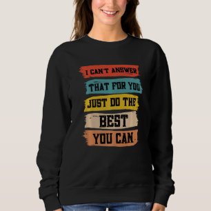 I Can't Answer That For You Just Do The Best Teach Sweatshirt
