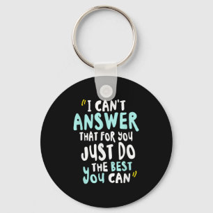 I Can't Answer That For You Just Do The You Can  Keychain