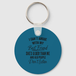 I can't argue my friend she's older matching keychain