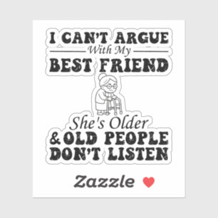 I Cant Argue With My Best Friend Shes Older