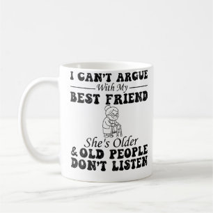 I Cant Argue With My Best Friend Shes Older Coffee Mug