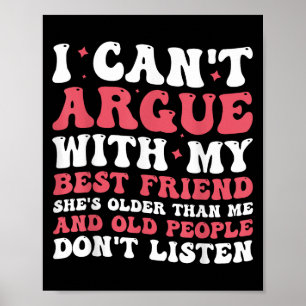 I Cant Argue With My Best Friend Shes Older Than Poster