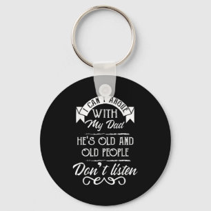 I Can't Argue With My Dad He's Old Old People Don' Keychain
