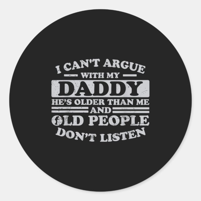 I Can't Argue With My Daddy He's Older Than Me Fun Classic Round Sticker (Front)