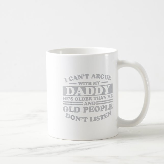 I Can't Argue With My Daddy He's Older Than Me Fun Coffee Mug (Right)