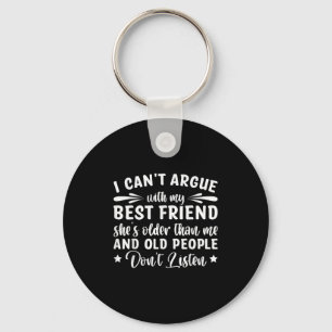 I Can't Argue With My Friend She's Older Than  Keychain