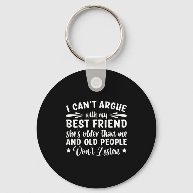 I Can't Argue With My Friend She's Older Than  Keychain (Front)