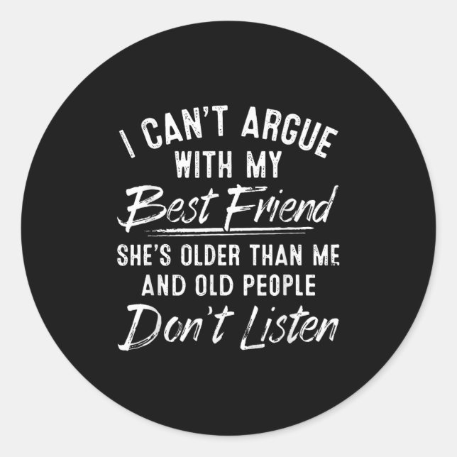 I Can't Argue With My Friend She's Older Than Me  Classic Round Sticker (Front)