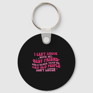 I Can't Argue With My Friend She's Older Than Me F Keychain