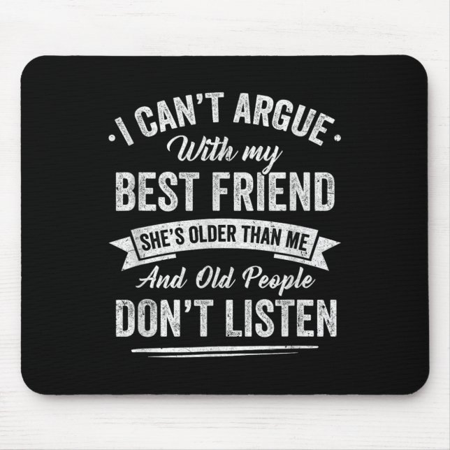 I Can't Argue With My Friend She's Older Than Me F Mouse Pad (Front)