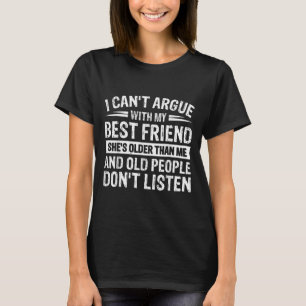 I Can't Argue With My Friend She's Older Than  T-Shirt