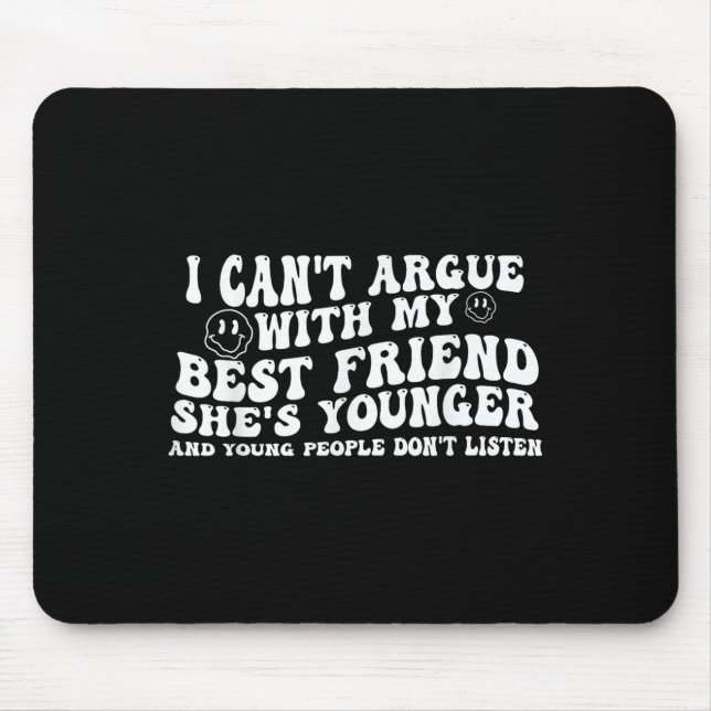 I Can't Argue With My Friend She's Younger And You Mouse Pad (Front)
