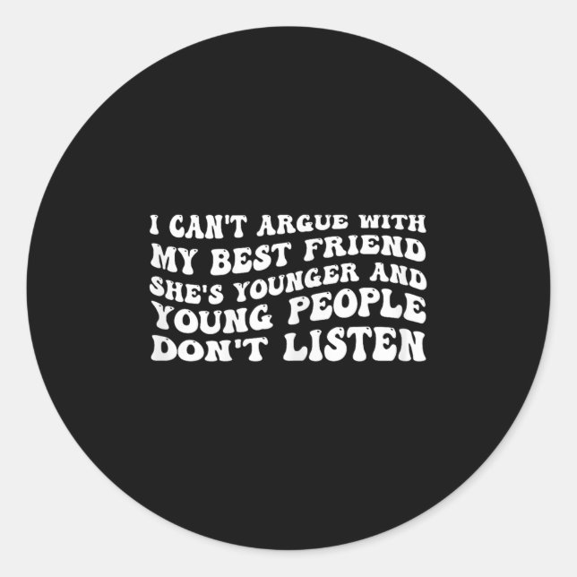 I Can't Argue With My Friend She's Younger  Classic Round Sticker (Front)