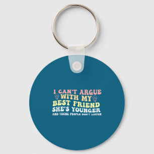 I Can't Argue With My Friend She's Younger Funny Q Keychain