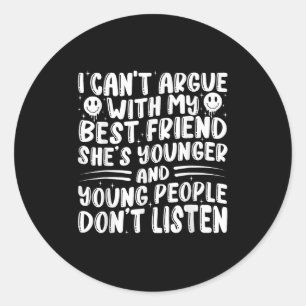 I Can't Argue With My Friend She's Younger Than Me Classic Round Sticker