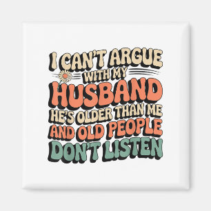 I Can't Argue With My Husband He's Old People Don' Magnet